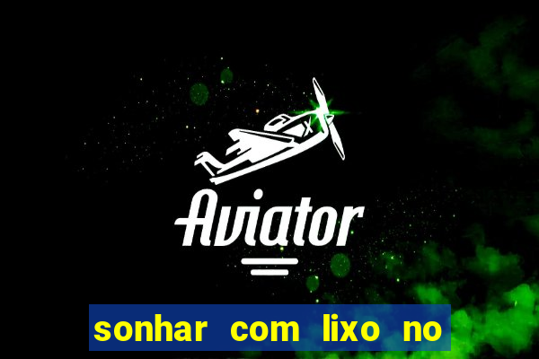 sonhar com lixo no jogo do bicho